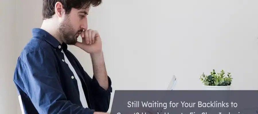 Still Waiting For Your Backlinks To Count Here’s How To Fix Slow Indexing